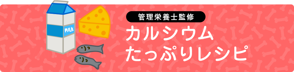 管理栄養士監修 カルシウムたっぷりレシピ